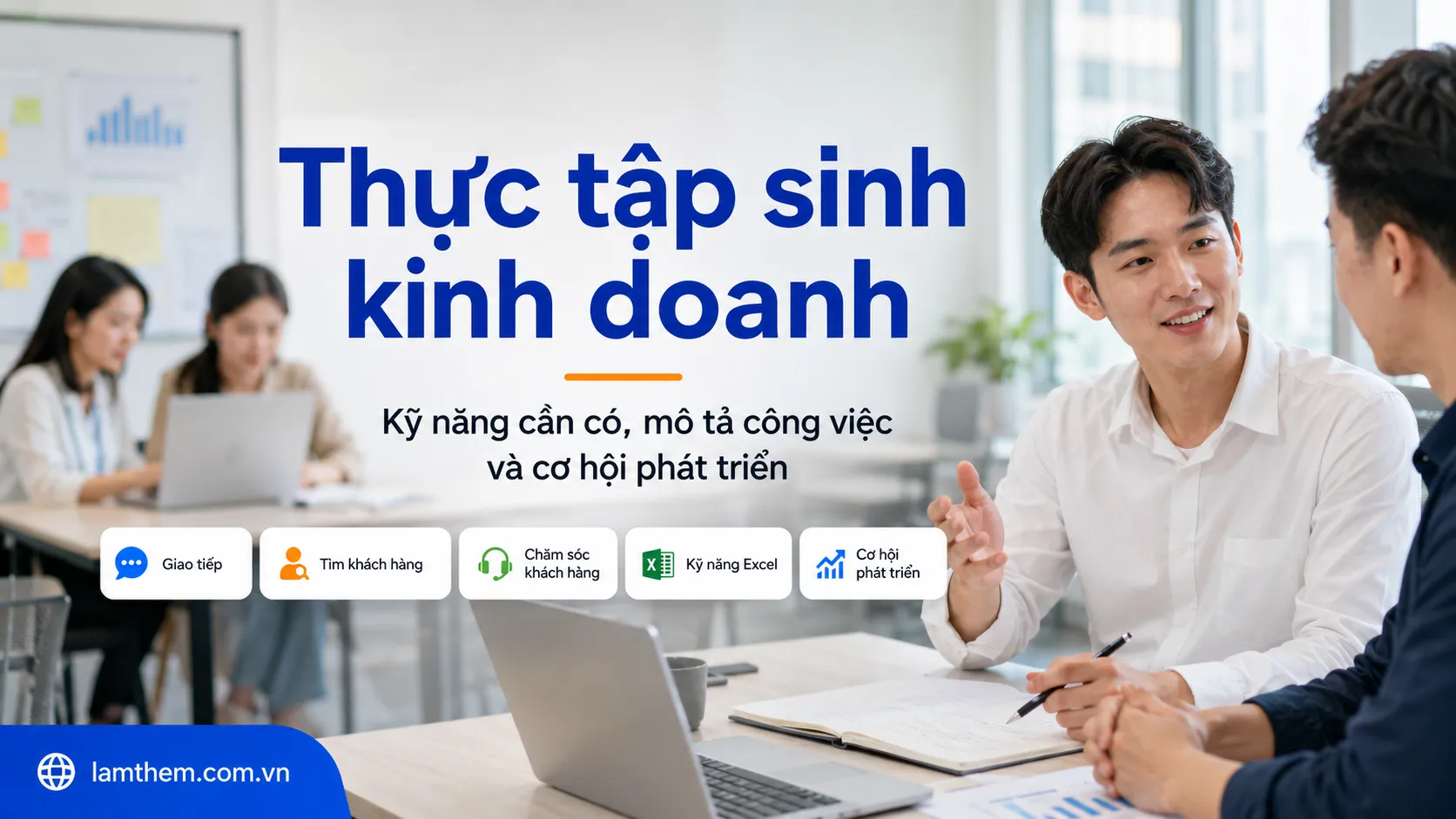Thực tập sinh kinh doanh cần kỹ năng gì? Mô tả công việc và cơ hội phát triển