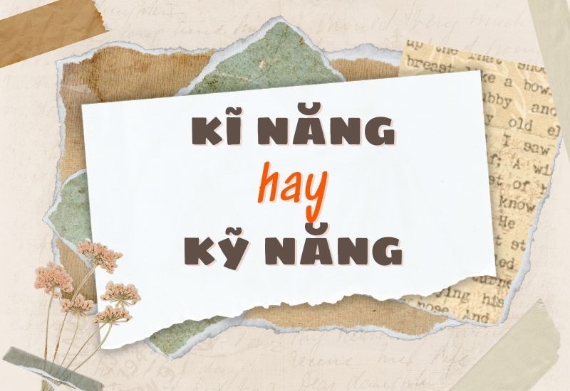 Kĩ năng hay kỹ năng mới đúng chính tả tiếng Việt?