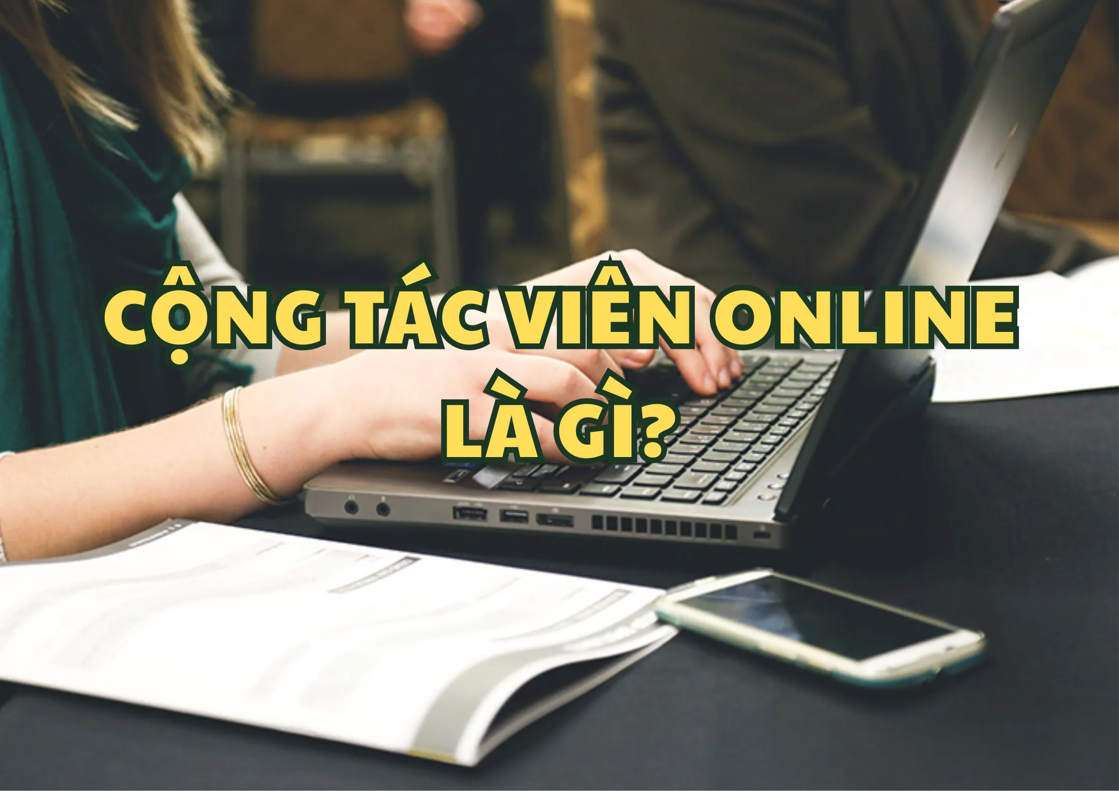 Cộng Tác Viên Online Là Gì? Những Điều Cần Biết Trước Khi Ứng Tuyển