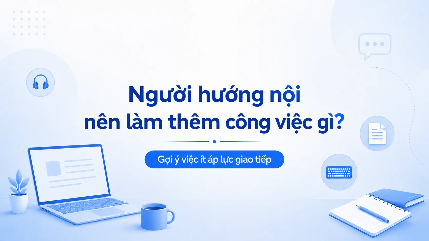 Người Hướng Nội Nên Làm Thêm Công Việc GÌ? Gợi Ý Công Việc Ít Áp Lực Giao Tiếp